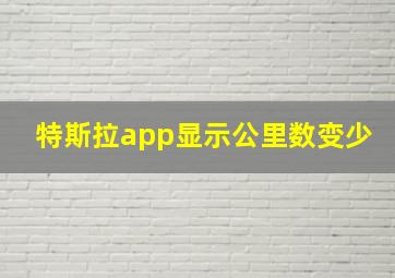 特斯拉app显示公里数变少