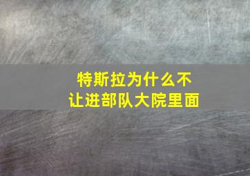 特斯拉为什么不让进部队大院里面