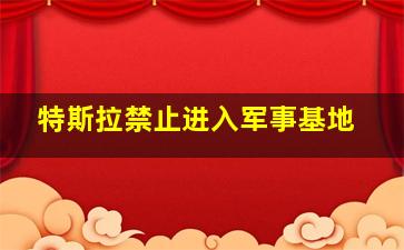 特斯拉禁止进入军事基地