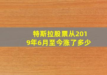 特斯拉股票从2019年6月至今涨了多少