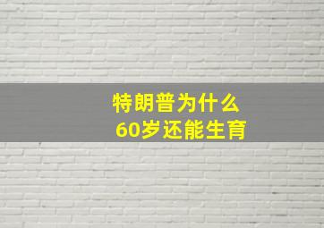 特朗普为什么60岁还能生育