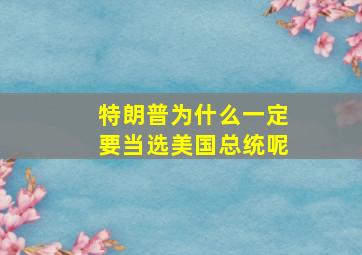 特朗普为什么一定要当选美国总统呢