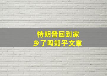 特朗普回到家乡了吗知乎文章