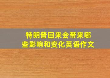 特朗普回来会带来哪些影响和变化英语作文