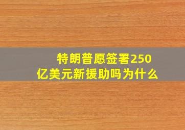 特朗普愿签署250亿美元新援助吗为什么