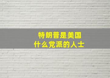 特朗普是美国什么党派的人士