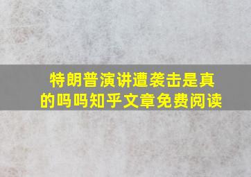 特朗普演讲遭袭击是真的吗吗知乎文章免费阅读