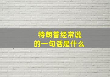 特朗普经常说的一句话是什么