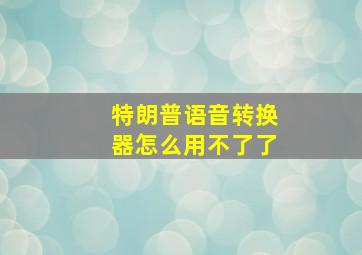 特朗普语音转换器怎么用不了了