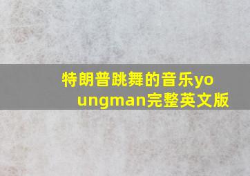 特朗普跳舞的音乐youngman完整英文版