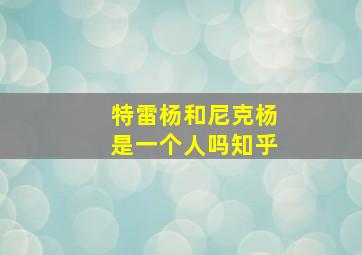 特雷杨和尼克杨是一个人吗知乎