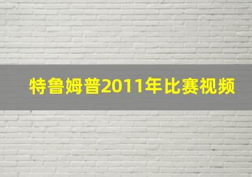 特鲁姆普2011年比赛视频