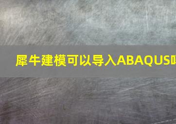 犀牛建模可以导入ABAQUS吗