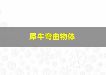 犀牛弯曲物体