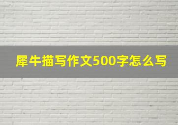 犀牛描写作文500字怎么写