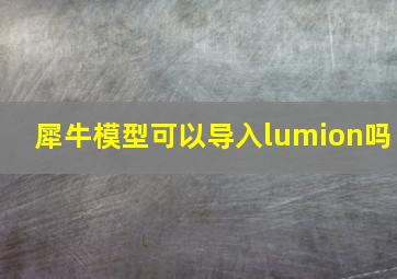 犀牛模型可以导入lumion吗