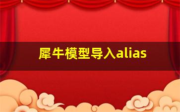 犀牛模型导入alias