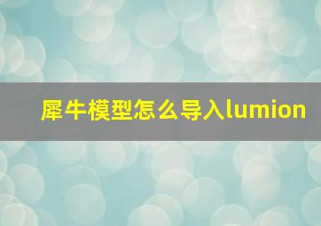 犀牛模型怎么导入lumion