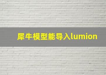 犀牛模型能导入lumion