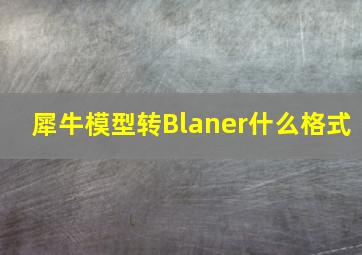 犀牛模型转Blaner什么格式