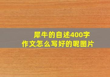 犀牛的自述400字作文怎么写好的呢图片