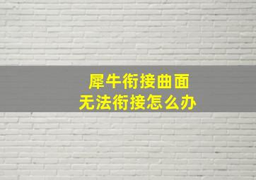 犀牛衔接曲面无法衔接怎么办