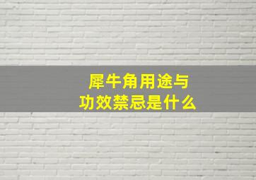 犀牛角用途与功效禁忌是什么