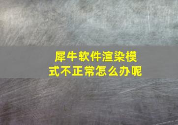 犀牛软件渲染模式不正常怎么办呢