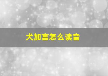 犬加言怎么读音