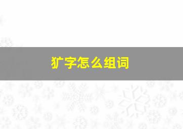 犷字怎么组词