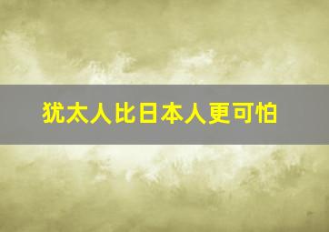 犹太人比日本人更可怕