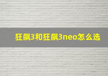 狂飙3和狂飙3neo怎么选