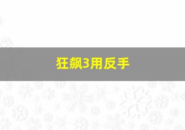 狂飙3用反手