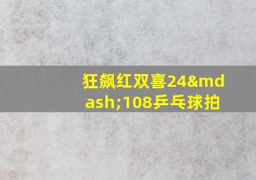 狂飙红双喜24—108乒乓球拍