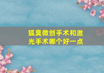 狐臭微创手术和激光手术哪个好一点