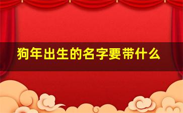 狗年出生的名字要带什么