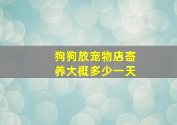 狗狗放宠物店寄养大概多少一天