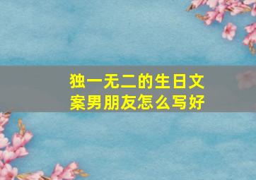 独一无二的生日文案男朋友怎么写好