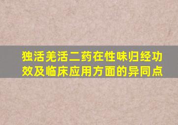 独活羌活二药在性味归经功效及临床应用方面的异同点