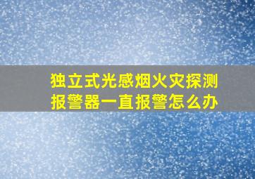 独立式光感烟火灾探测报警器一直报警怎么办