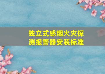 独立式感烟火灾探测报警器安装标准