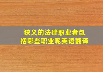 狭义的法律职业者包括哪些职业呢英语翻译