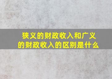 狭义的财政收入和广义的财政收入的区别是什么