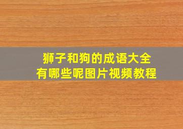 狮子和狗的成语大全有哪些呢图片视频教程