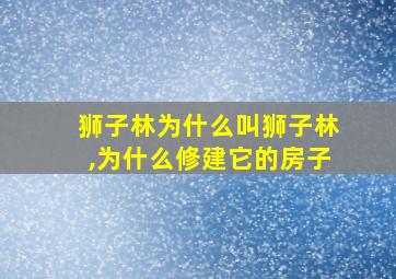 狮子林为什么叫狮子林,为什么修建它的房子