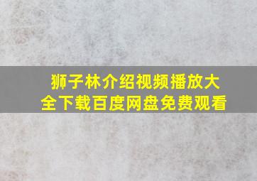 狮子林介绍视频播放大全下载百度网盘免费观看