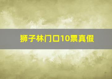 狮子林门口10票真假