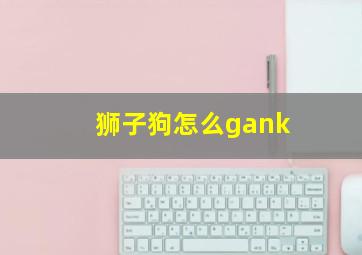 狮子狗怎么gank