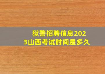 狱警招聘信息2023山西考试时间是多久