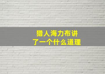 猎人海力布讲了一个什么道理